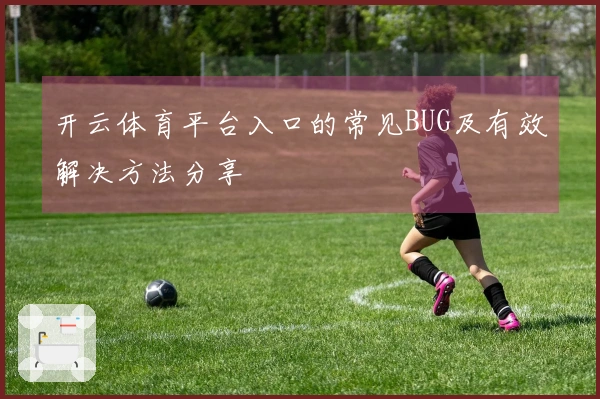 开云体育平台入口的常见BUG及有效解决方法分享
