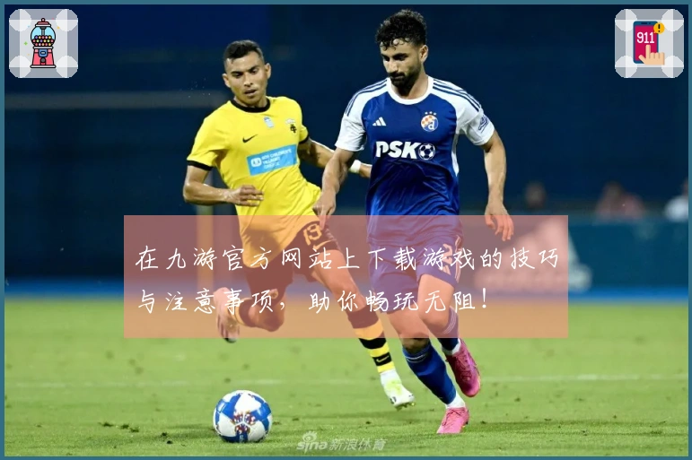 在九游官方网站上下载游戏的技巧与注意事项，助你畅玩无阻！